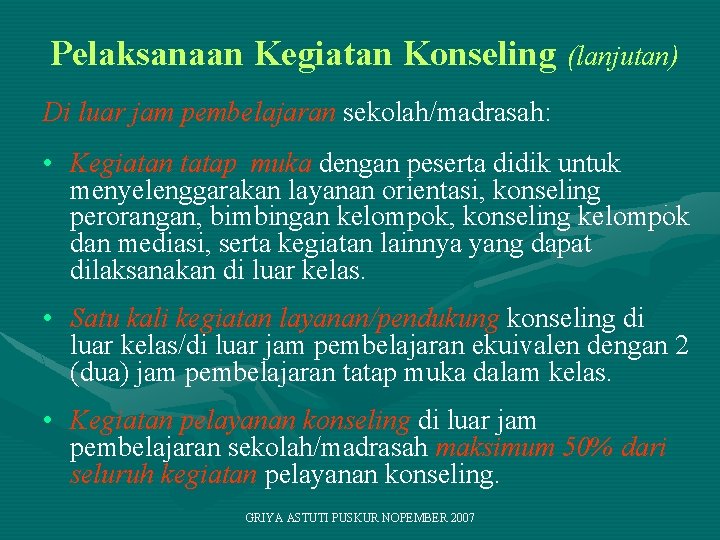 Pelaksanaan Kegiatan Konseling (lanjutan) Di luar jam pembelajaran sekolah/madrasah: • Kegiatan tatap muka dengan