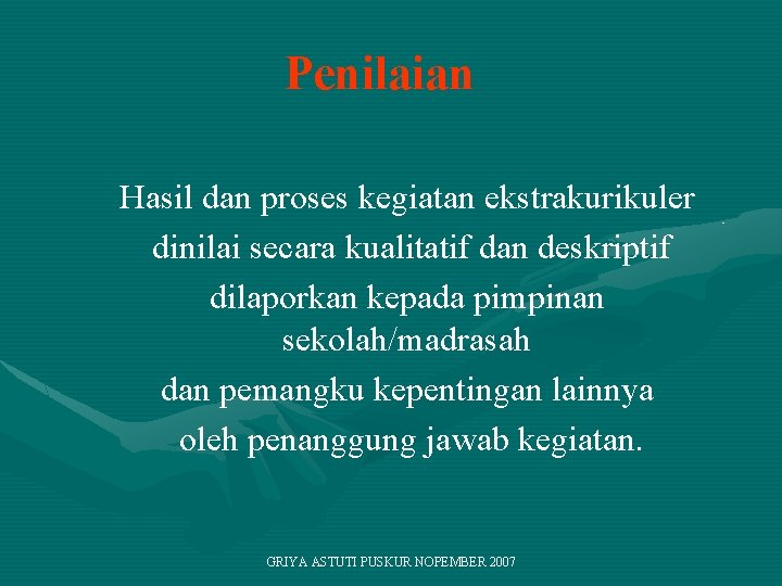 Penilaian Hasil dan proses kegiatan ekstrakurikuler dinilai secara kualitatif dan deskriptif dilaporkan kepada pimpinan