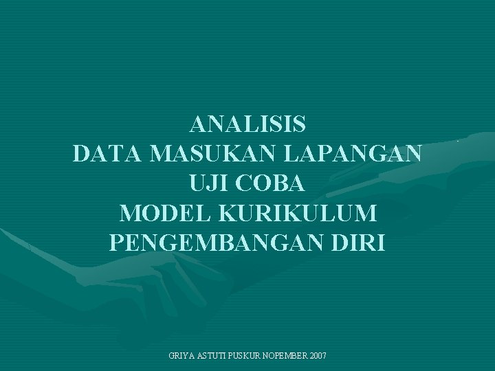 ANALISIS DATA MASUKAN LAPANGAN UJI COBA MODEL KURIKULUM PENGEMBANGAN DIRI GRIYA ASTUTI PUSKUR NOPEMBER