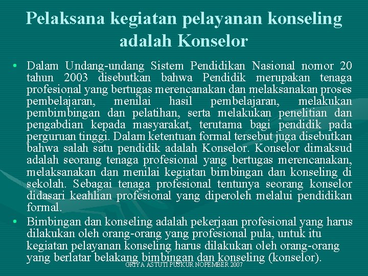 Pelaksana kegiatan pelayanan konseling adalah Konselor • Dalam Undang-undang Sistem Pendidikan Nasional nomor 20