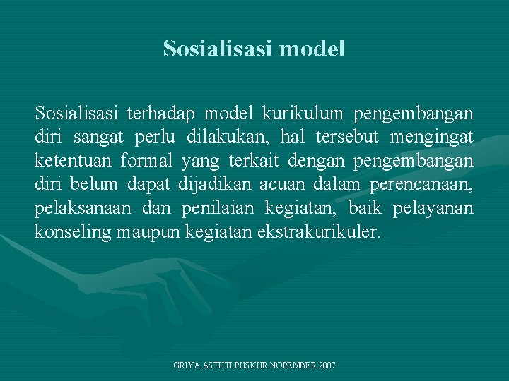 Sosialisasi model Sosialisasi terhadap model kurikulum pengembangan diri sangat perlu dilakukan, hal tersebut mengingat