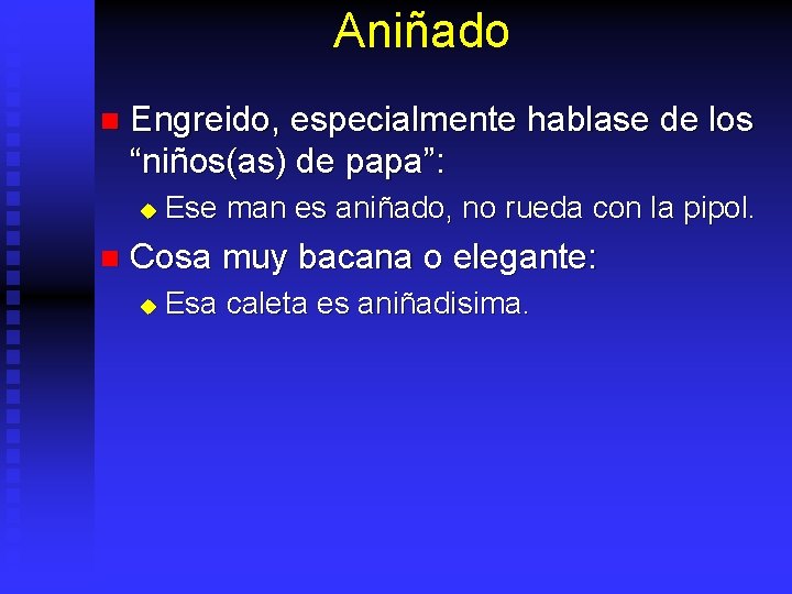 Aniñado n Engreido, especialmente hablase de los “niños(as) de papa”: u n Ese man