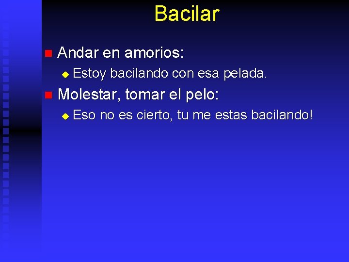 Bacilar n Andar en amorios: u n Estoy bacilando con esa pelada. Molestar, tomar