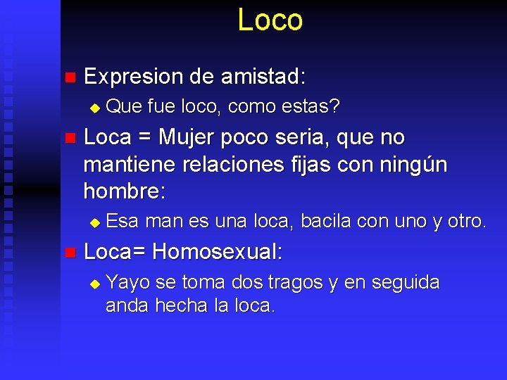 Loco n Expresion de amistad: u n Loca = Mujer poco seria, que no