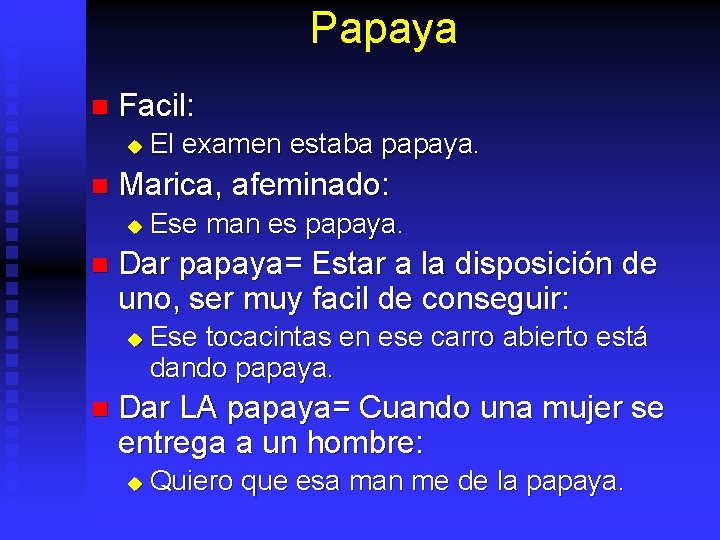 Papaya n Facil: u n Marica, afeminado: u n Ese man es papaya. Dar