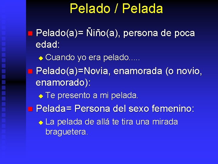 Pelado / Pelada n Pelado(a)= Ñiño(a), persona de poca edad: u n Pelado(a)=Novia, enamorada