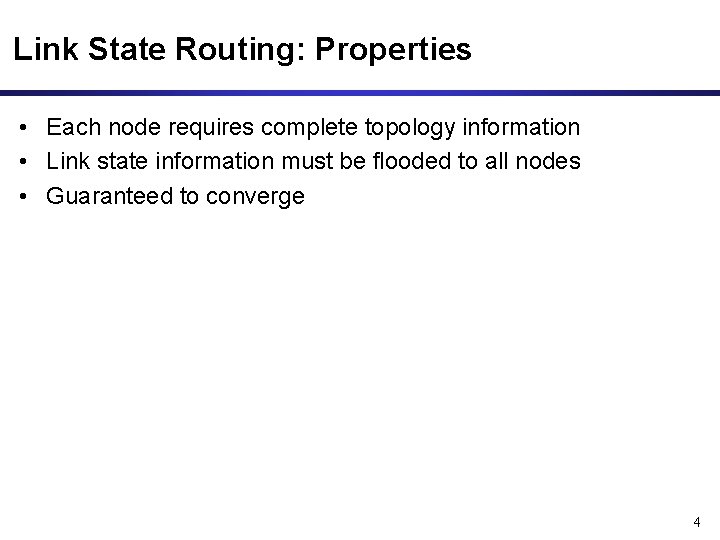 Link State Routing: Properties • Each node requires complete topology information • Link state
