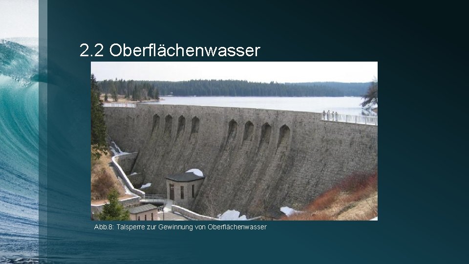 2. 2 Oberflächenwasser Abb. 8: Talsperre zur Gewinnung von Oberflächenwasser 