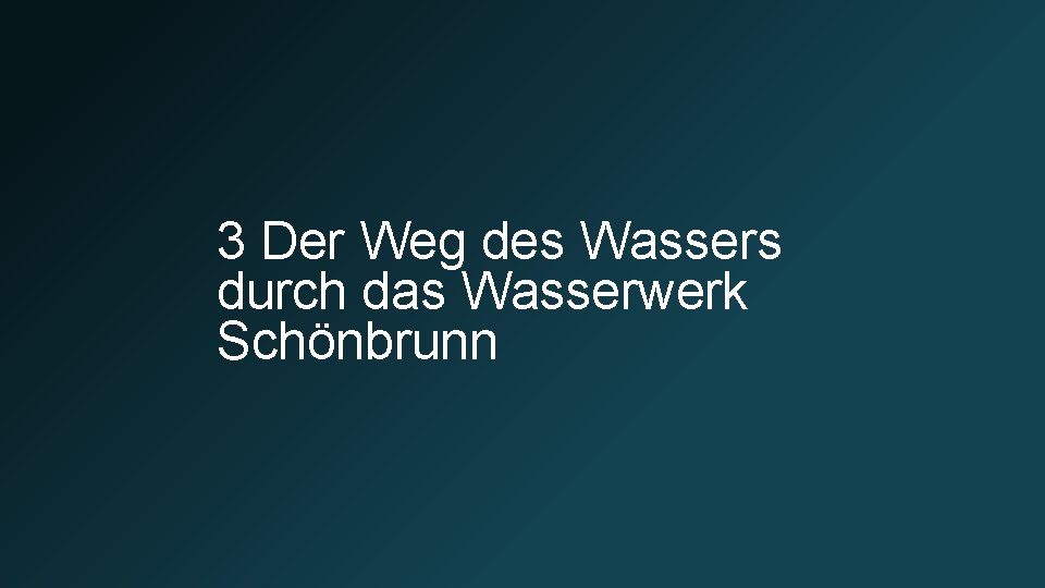 3 Der Weg des Wassers durch das Wasserwerk Schönbrunn 