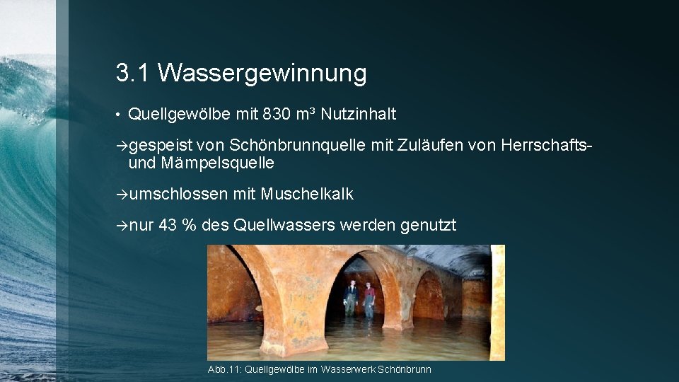 3. 1 Wassergewinnung • Quellgewölbe mit 830 m³ Nutzinhalt gespeist von Schönbrunnquelle mit Zuläufen