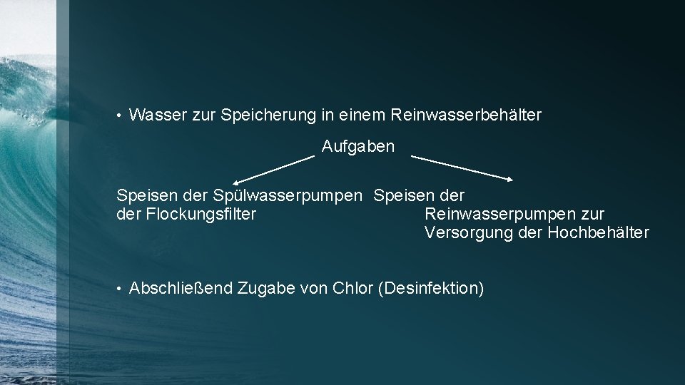  • Wasser zur Speicherung in einem Reinwasserbehälter Aufgaben Speisen der Spülwasserpumpen Speisen der