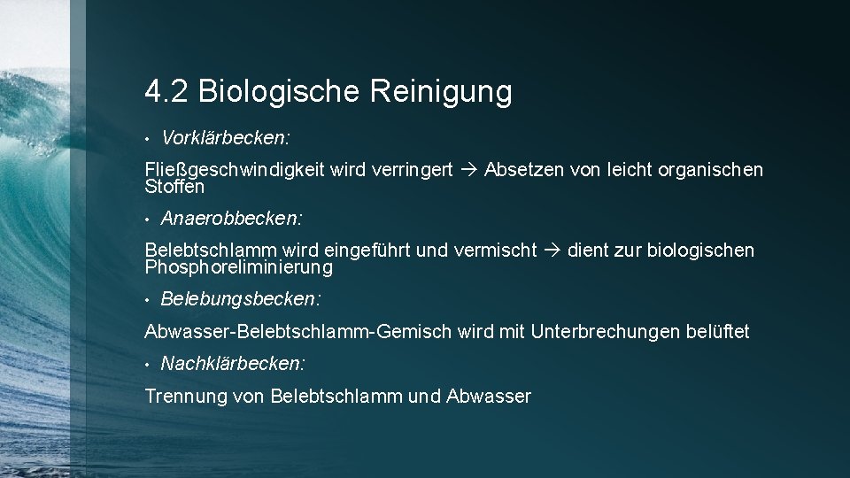 4. 2 Biologische Reinigung • Vorklärbecken: Fließgeschwindigkeit wird verringert Absetzen von leicht organischen Stoffen