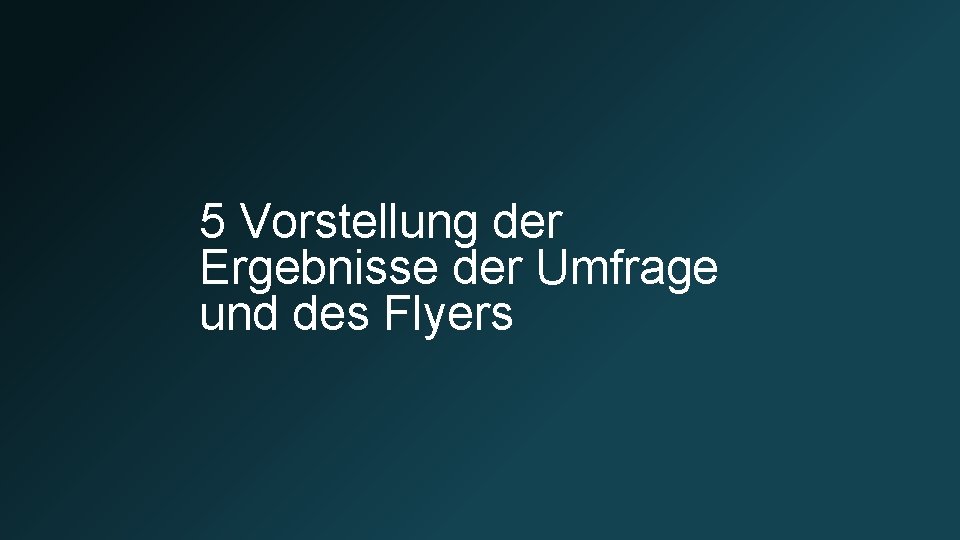 5 Vorstellung der Ergebnisse der Umfrage und des Flyers 