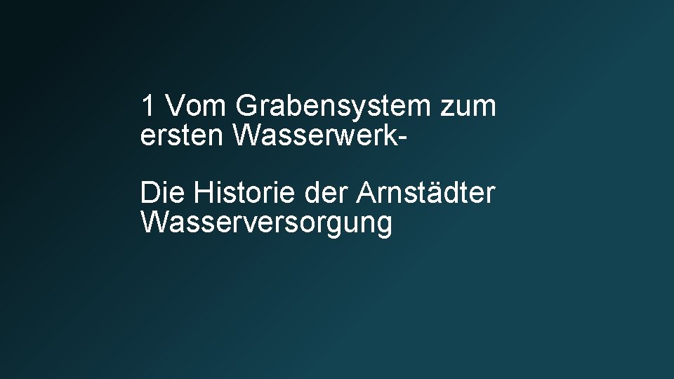 1 Vom Grabensystem zum ersten Wasserwerk. Die Historie der Arnstädter Wasserversorgung 