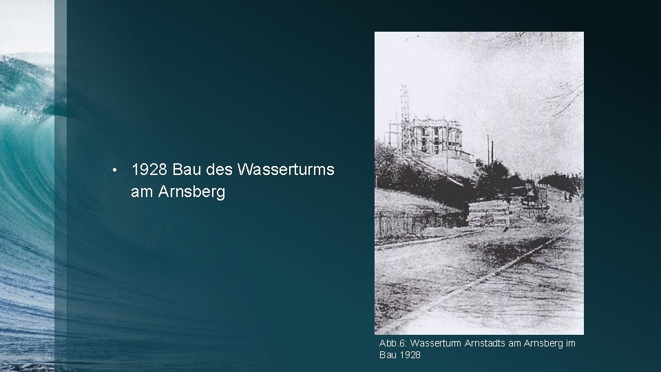  • 1928 Bau des Wasserturms am Arnsberg Abb. 6: Wasserturm Arnstadts am Arnsberg