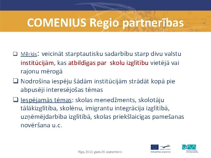 COMENIUS Regio partnerības q Mērķis: veicināt starptautisku sadarbību starp divu valstu institūcijām, kas atbildīgas