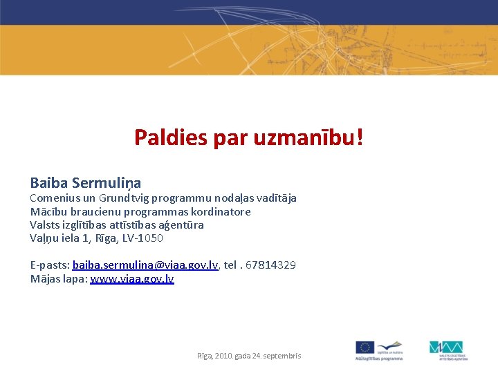 Paldies par uzmanību! Baiba Sermuliņa Comenius un Grundtvig programmu nodaļas vadītāja Mācību braucienu programmas