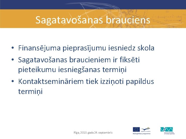 Sagatavošanas brauciens • Finansējuma pieprasījumu iesniedz skola • Sagatavošanas braucieniem ir fiksēti pieteikumu iesniegšanas