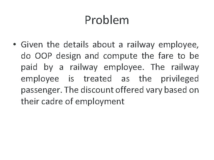 Problem • Given the details about a railway employee, do OOP design and compute