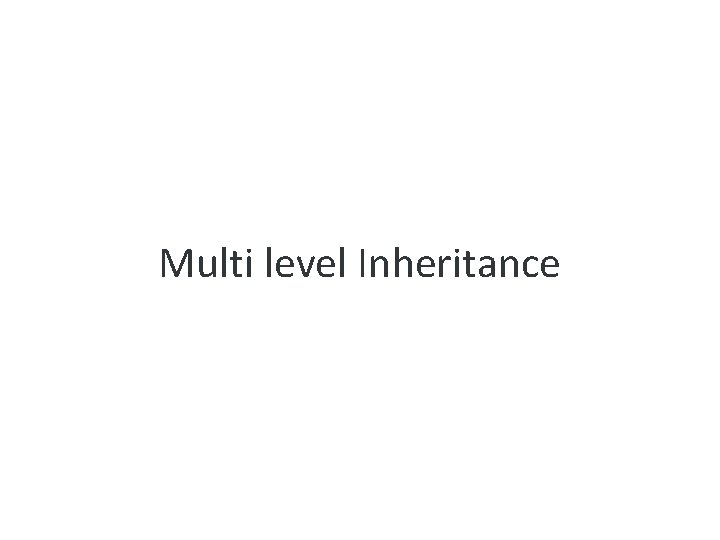 Multi level Inheritance 