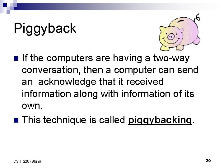 Piggyback If the computers are having a two-way conversation, then a computer can send Piggyback If the computers are having a two-way conversation, then a computer can send