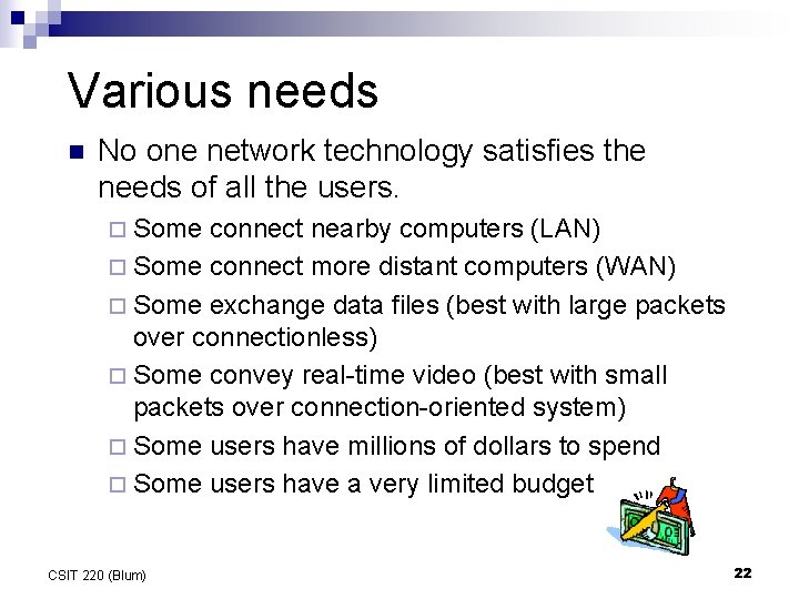 Various needs n No one network technology satisfies the needs of all the users. Various needs n No one network technology satisfies the needs of all the users.