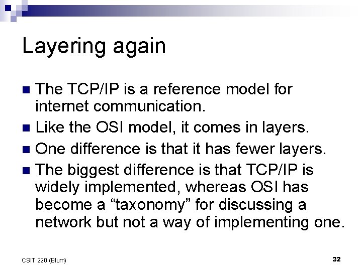 Layering again The TCP/IP is a reference model for internet communication. n Like the Layering again The TCP/IP is a reference model for internet communication. n Like the