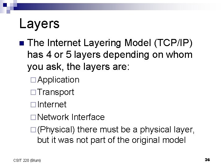 Layers n The Internet Layering Model (TCP/IP) has 4 or 5 layers depending on