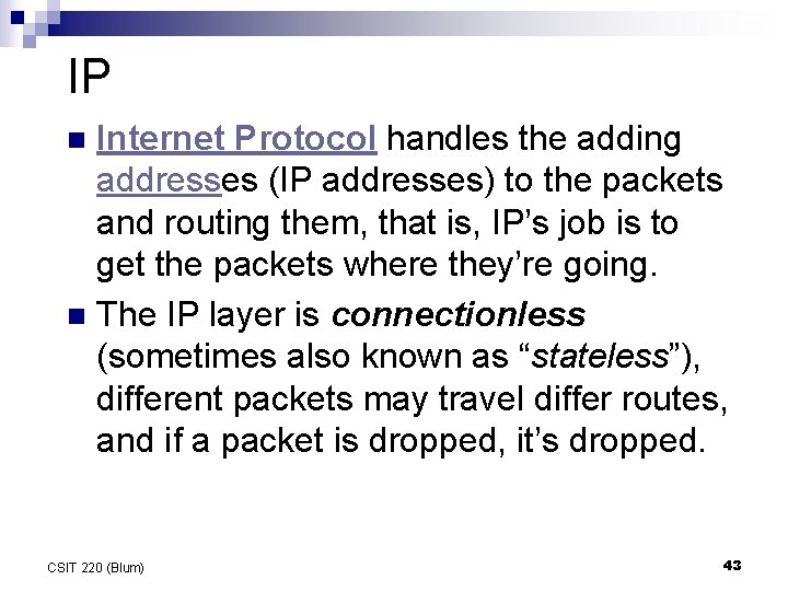 IP Internet Protocol handles the adding addresses (IP addresses) to the packets and routing