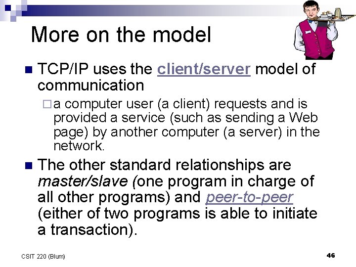 More on the model n TCP/IP uses the client/server model of communication ¨a computer More on the model n TCP/IP uses the client/server model of communication ¨a computer