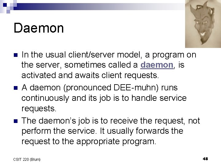 Daemon n In the usual client/server model, a program on the server, sometimes called Daemon n In the usual client/server model, a program on the server, sometimes called