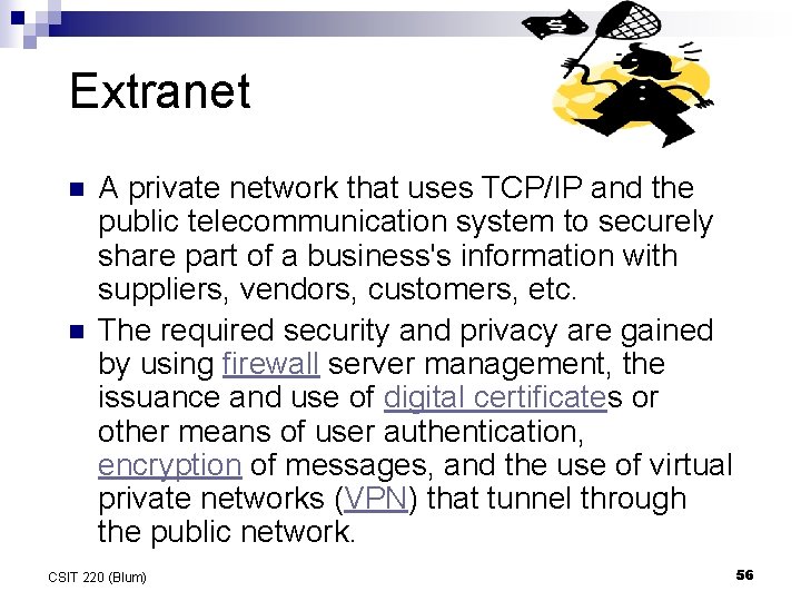 Extranet n n A private network that uses TCP/IP and the public telecommunication system Extranet n n A private network that uses TCP/IP and the public telecommunication system