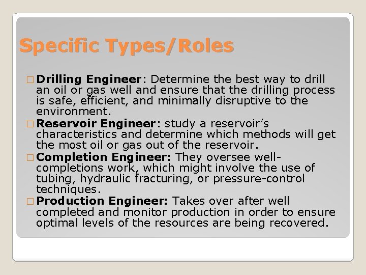 Specific Types/Roles � Drilling Engineer: Determine the best way to drill an oil or