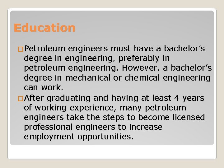 Education �Petroleum engineers must have a bachelor’s degree in engineering, preferably in petroleum engineering.