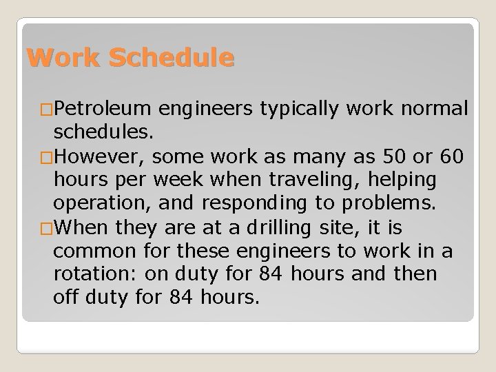 Work Schedule �Petroleum engineers typically work normal schedules. �However, some work as many as