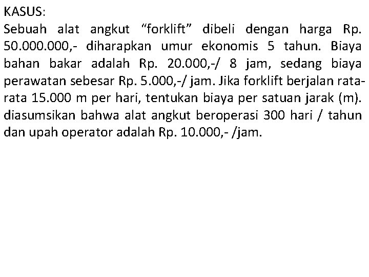 KASUS: Sebuah alat angkut “forklift” dibeli dengan harga Rp. 50. 000, - diharapkan umur