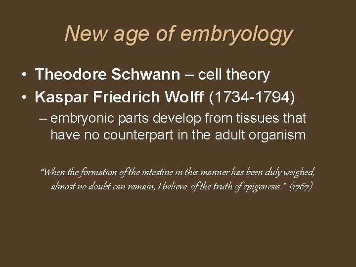 New age of embryology • Theodore Schwann – cell theory • Kaspar Friedrich Wolff