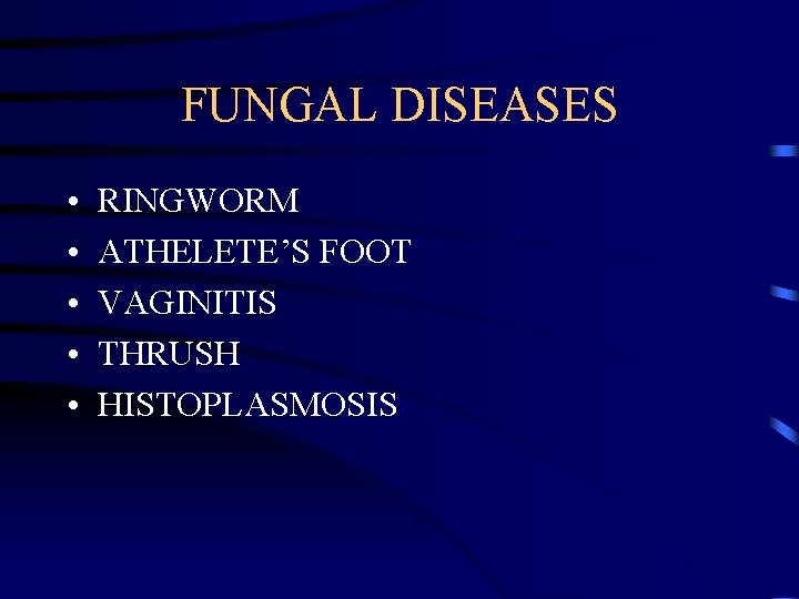 FUNGAL DISEASES • • • RINGWORM ATHELETE’S FOOT VAGINITIS THRUSH HISTOPLASMOSIS 