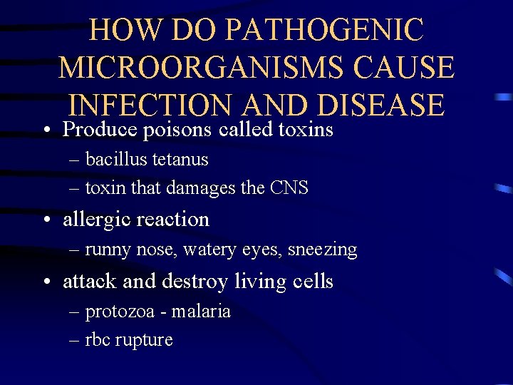 HOW DO PATHOGENIC MICROORGANISMS CAUSE INFECTION AND DISEASE • Produce poisons called toxins –