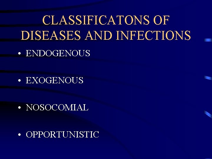 CLASSIFICATONS OF DISEASES AND INFECTIONS • ENDOGENOUS • EXOGENOUS • NOSOCOMIAL • OPPORTUNISTIC 