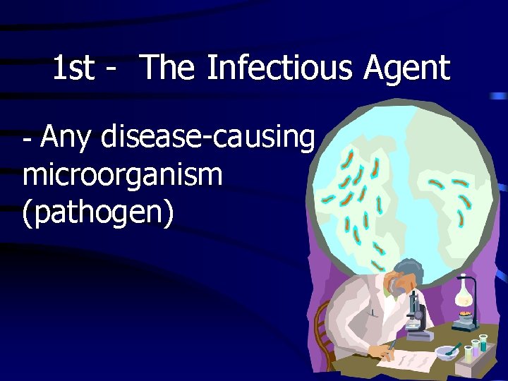 1 st - The Infectious Agent - Any disease-causing microorganism (pathogen) 