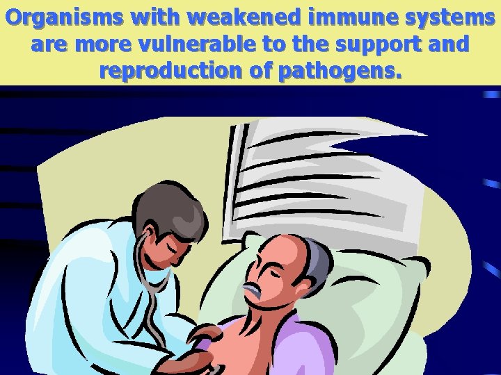 Organisms with weakened immune systems are more vulnerable to the support and reproduction of