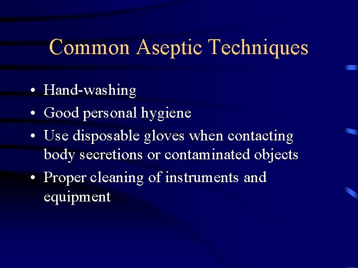 Common Aseptic Techniques • Hand-washing • Good personal hygiene • Use disposable gloves when