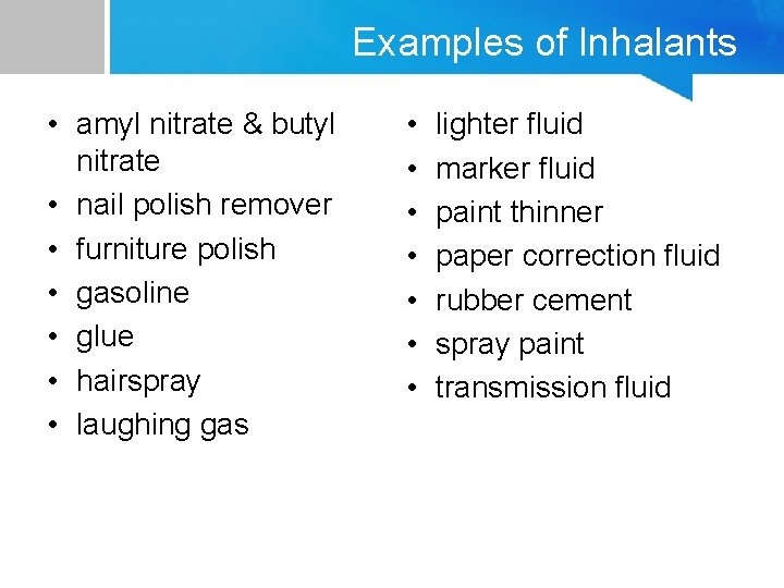 Examples of Inhalants • amyl nitrate & butyl nitrate • nail polish remover •