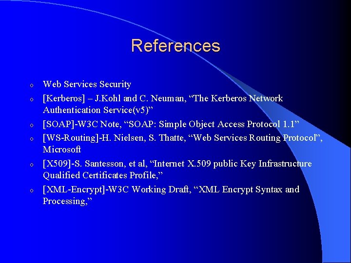 References o o o Web Services Security [Kerberos] – J. Kohl and C. Neuman,