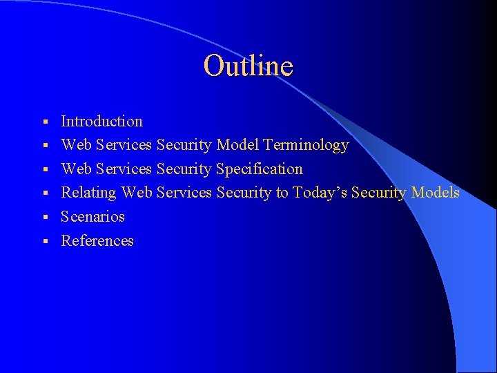 Outline § § § Introduction Web Services Security Model Terminology Web Services Security Specification