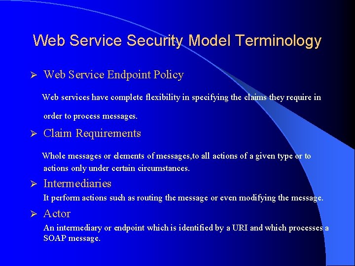 Web Service Security Model Terminology Ø Web Service Endpoint Policy Web services have complete