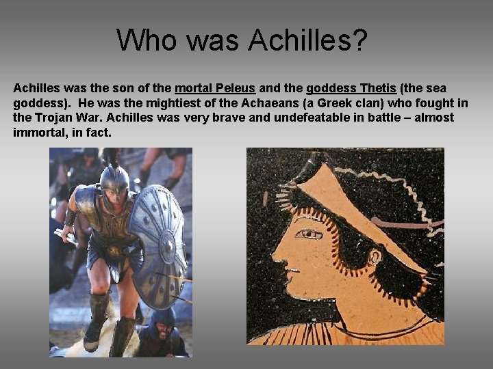 Who was Achilles? Achilles was the son of the mortal Peleus and the goddess