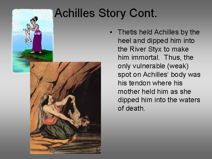 Achilles Story Cont. • Thetis held Achilles by the heel and dipped him into