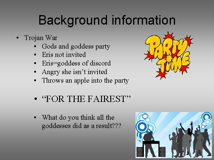 Background information • Trojan War • Gods and goddess party • Eris not invited